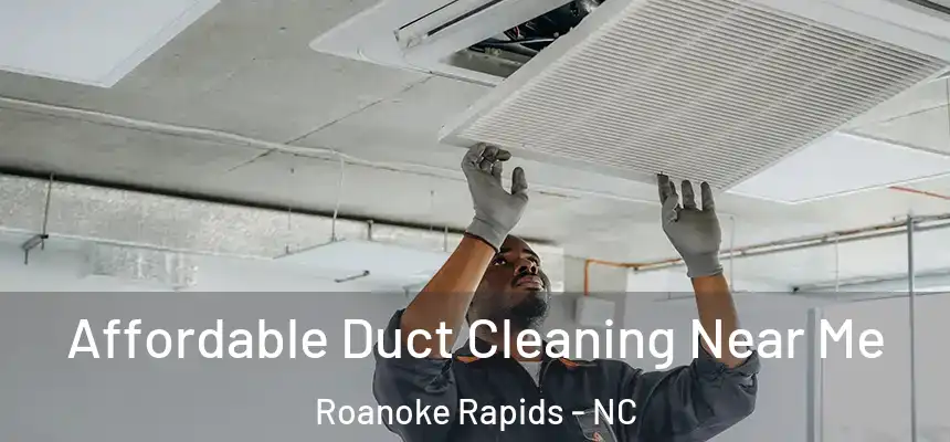  Affordable Duct Cleaning Near Me Roanoke Rapids - NC
