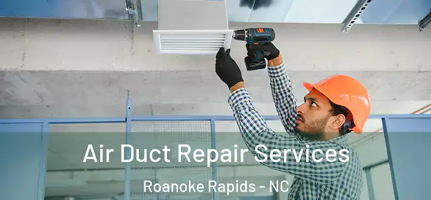  Air Duct Repair Services Roanoke Rapids - NC
