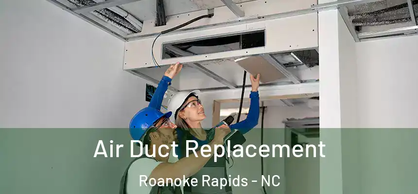  Air Duct Replacement Roanoke Rapids - NC
