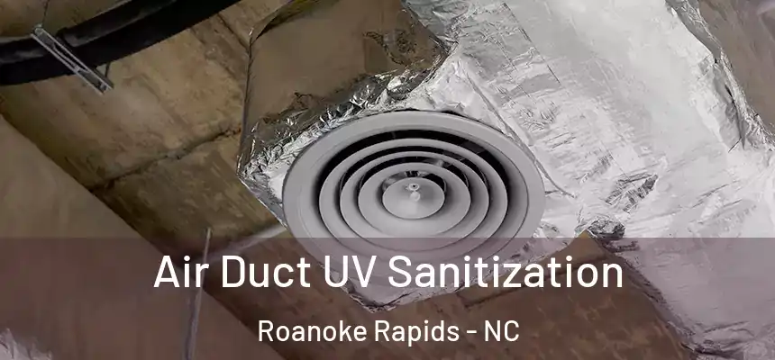  Air Duct UV Sanitization Roanoke Rapids - NC