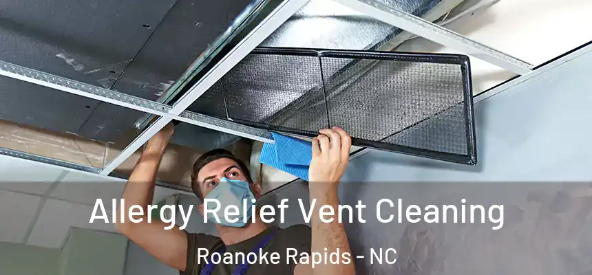  Allergy Relief Vent Cleaning Roanoke Rapids - NC