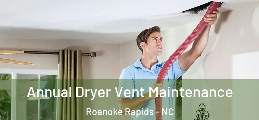  Annual Dryer Vent Maintenance Roanoke Rapids - NC