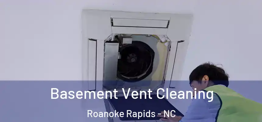  Basement Vent Cleaning Roanoke Rapids - NC