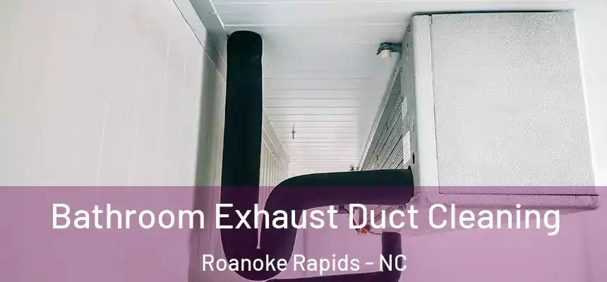  Bathroom Exhaust Duct Cleaning Roanoke Rapids - NC