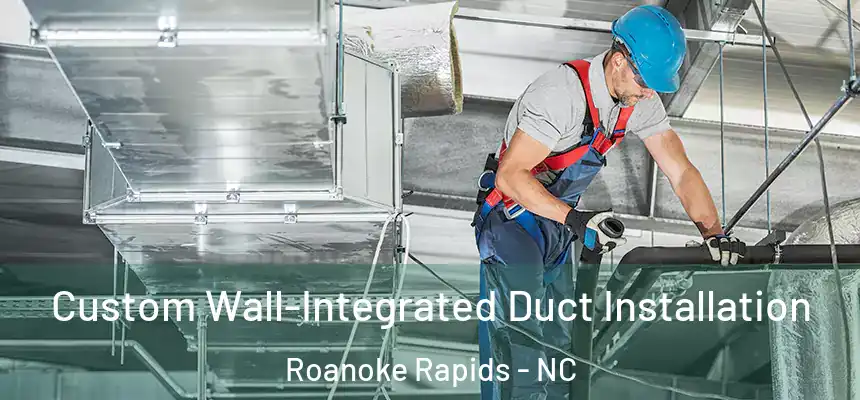  Custom Wall-Integrated Duct Installation Roanoke Rapids - NC