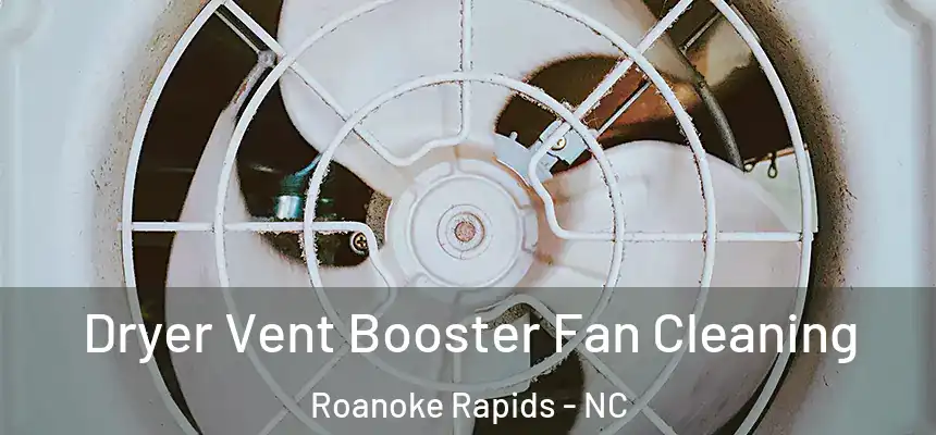  Dryer Vent Booster Fan Cleaning Roanoke Rapids - NC