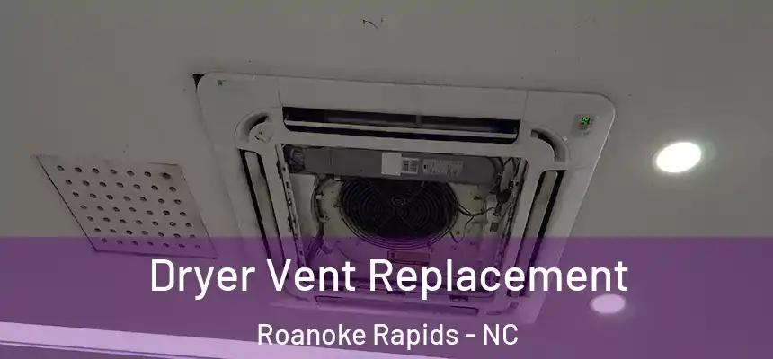  Dryer Vent Replacement Roanoke Rapids - NC