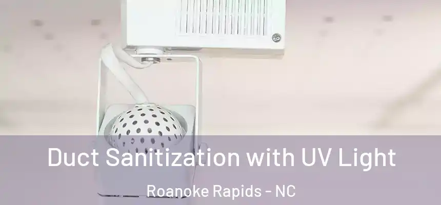  Duct Sanitization with UV Light Roanoke Rapids - NC