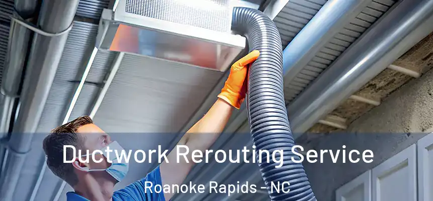  Ductwork Rerouting Service Roanoke Rapids - NC
