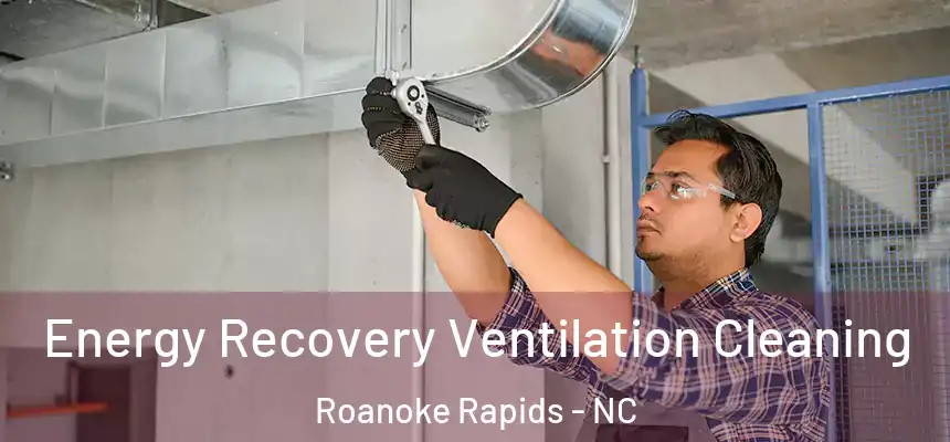  Energy Recovery Ventilation Cleaning Roanoke Rapids - NC
