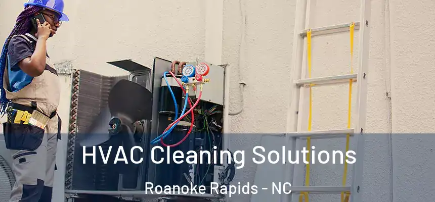 HVAC Cleaning Solutions Roanoke Rapids - NC