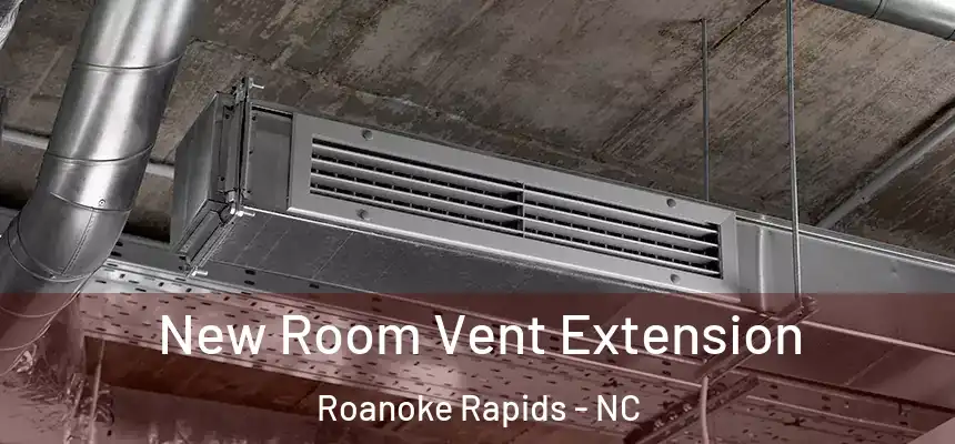 New Room Vent Extension Roanoke Rapids - NC