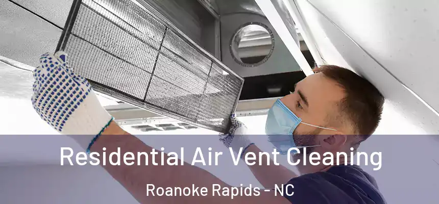  Residential Air Vent Cleaning Roanoke Rapids - NC