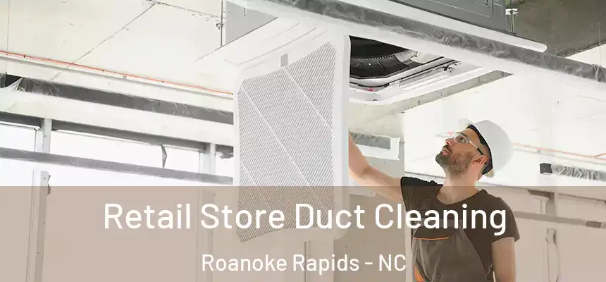  Retail Store Duct Cleaning Roanoke Rapids - NC