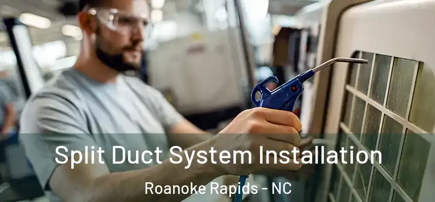  Split Duct System Installation Roanoke Rapids - NC
