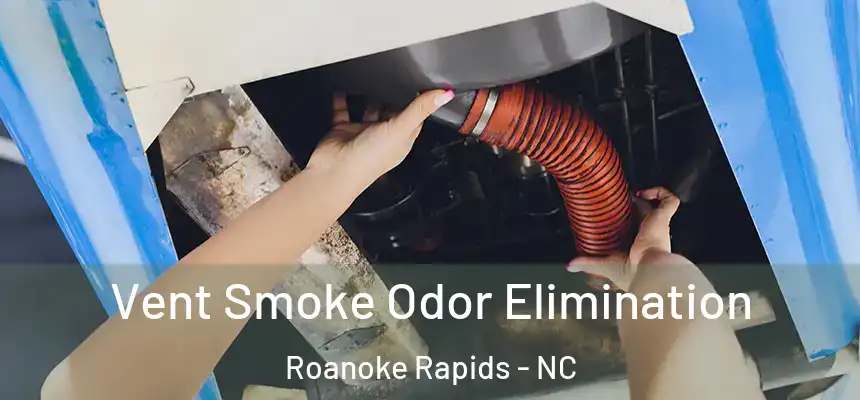  Vent Smoke Odor Elimination Roanoke Rapids - NC