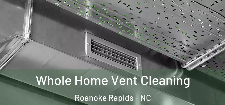  Whole Home Vent Cleaning Roanoke Rapids - NC